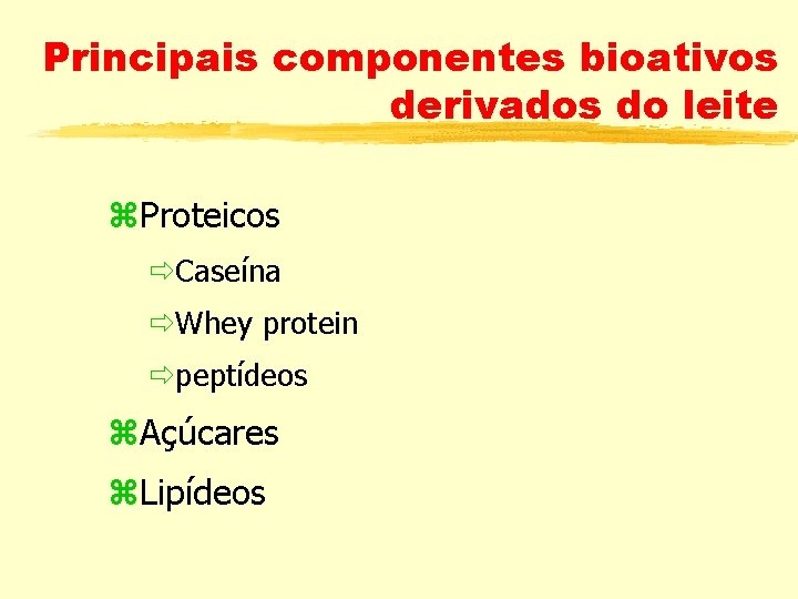 Principais componentes bioativos derivados do leite Proteicos Caseína Whey protein peptídeos Açúcares Lipídeos 