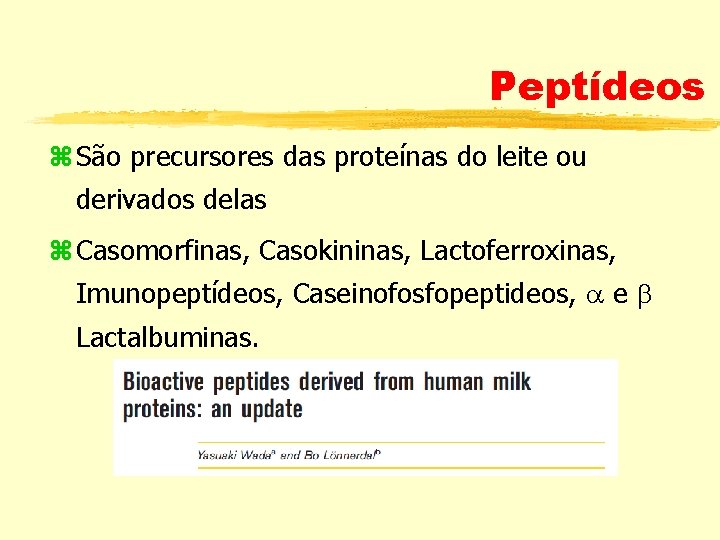 Peptídeos São precursores das proteínas do leite ou derivados delas Casomorfinas, Casokininas, Lactoferroxinas, Imunopeptídeos,