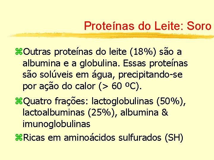 Proteínas do Leite: Soro Outras proteínas do leite (18%) são a albumina e a