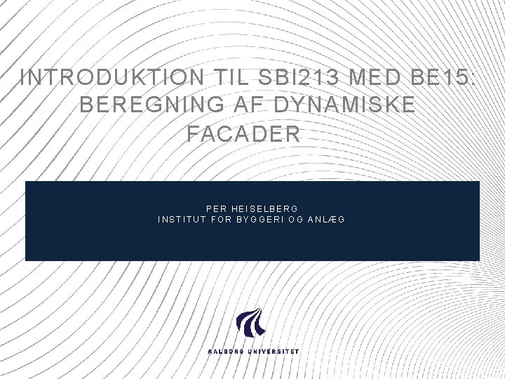 INTRODUKTION TIL SBI 213 MED BE 15: BEREGNING AF DYNAMISKE FACADER PER HEISELBERG INSTITUT