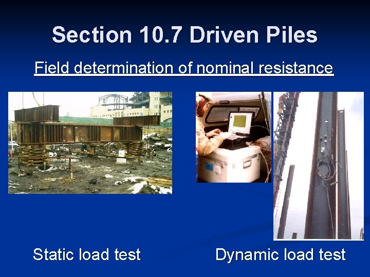 Section 10. 7 Driven Piles Field determination of nominal resistance Static load test Dynamic