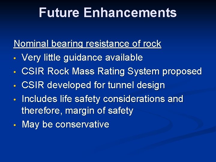 Future Enhancements Nominal bearing resistance of rock • Very little guidance available • CSIR