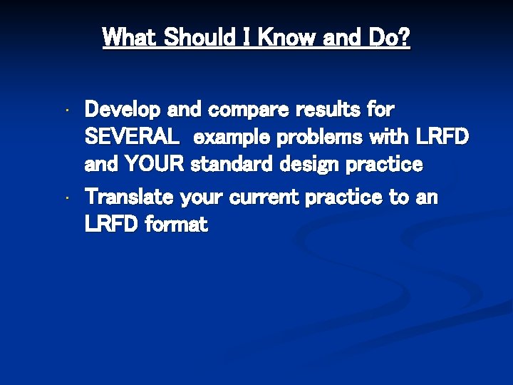 What Should I Know and Do? • • Develop and compare results for SEVERAL