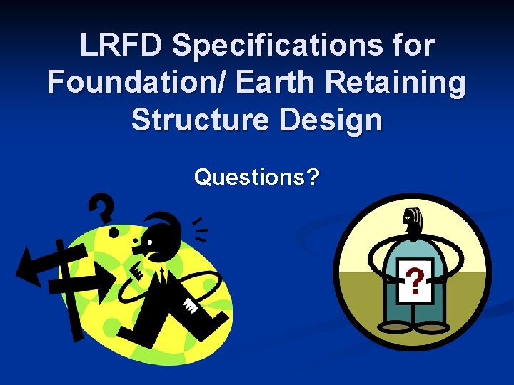 LRFD Specifications for Foundation/ Earth Retaining Structure Design Questions? 