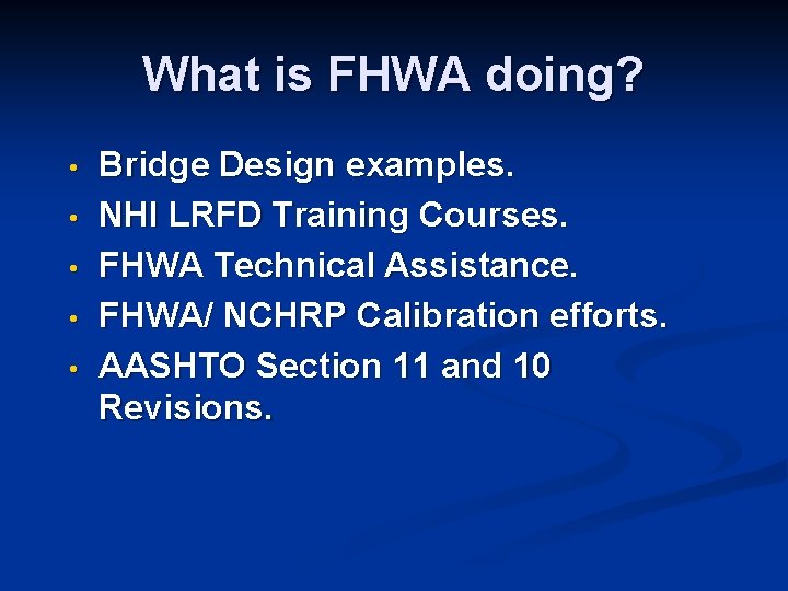 What is FHWA doing? • • • Bridge Design examples. NHI LRFD Training Courses.