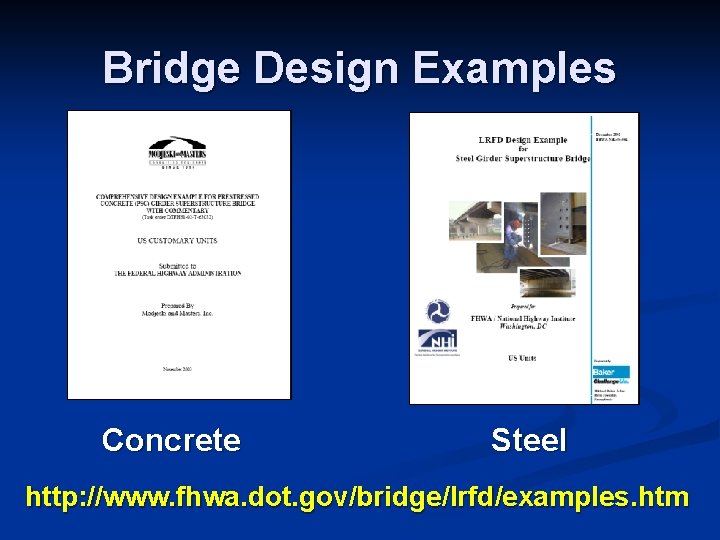 Bridge Design Examples Concrete Steel http: //www. fhwa. dot. gov/bridge/lrfd/examples. htm 