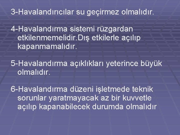 3 -Havalandırıcılar su geçirmez olmalıdır. 4 -Havalandırma sistemi rüzgardan etkilenmemelidir. Dış etkilerle açılıp kapanmamalıdır.