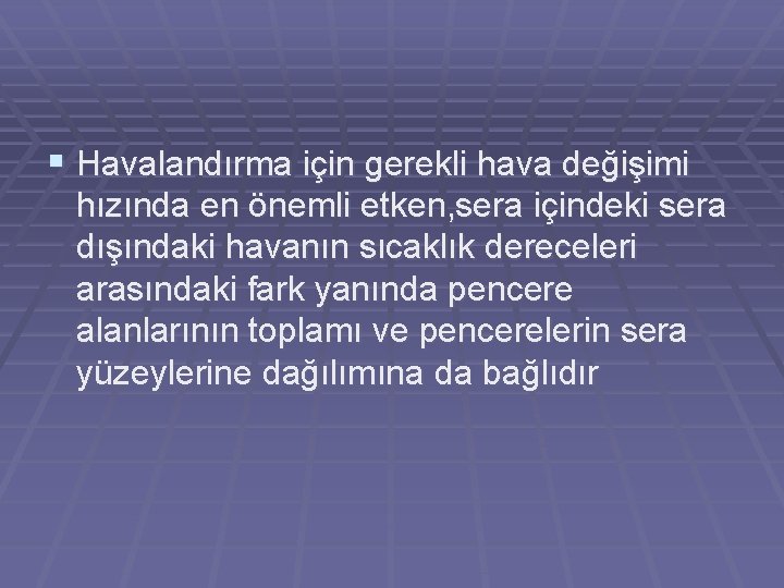 § Havalandırma için gerekli hava değişimi hızında en önemli etken, sera içindeki sera dışındaki