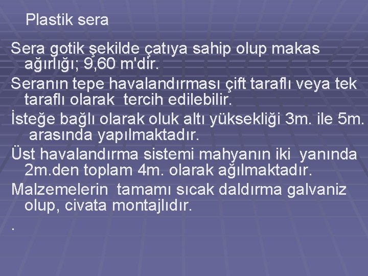 Plastik sera Sera gotik şekilde çatıya sahip olup makas ağırlığı; 9, 60 m'dir. Seranın