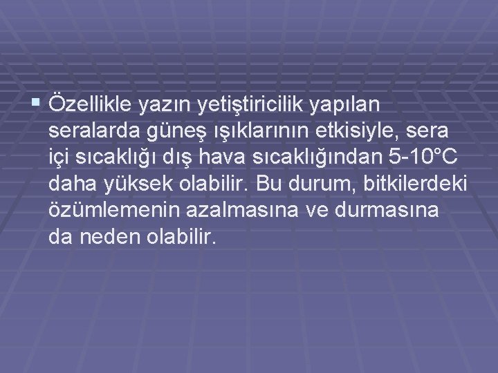 § Özellikle yazın yetiştiricilik yapılan seralarda güneş ışıklarının etkisiyle, sera içi sıcaklığı dış hava