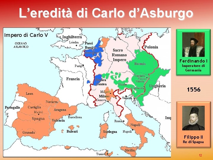 L’eredità di Carlo d’Asburgo Ferdinando I Imperatore di Germania 1556 Filippo II Re di