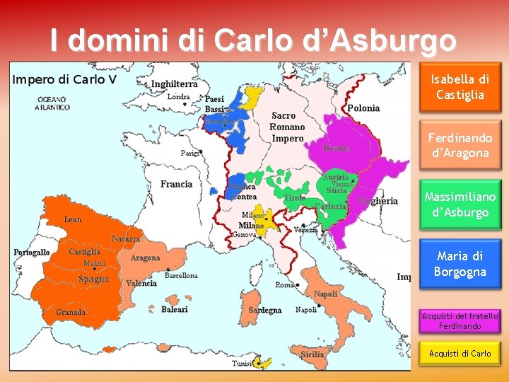 I domini di Carlo d’Asburgo Isabella di Castiglia Ferdinando d’Aragona Massimiliano d’Asburgo Maria di