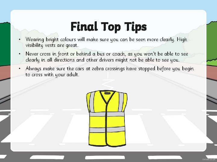 Final Top Tips • Wearing bright colours will make sure you can be seen