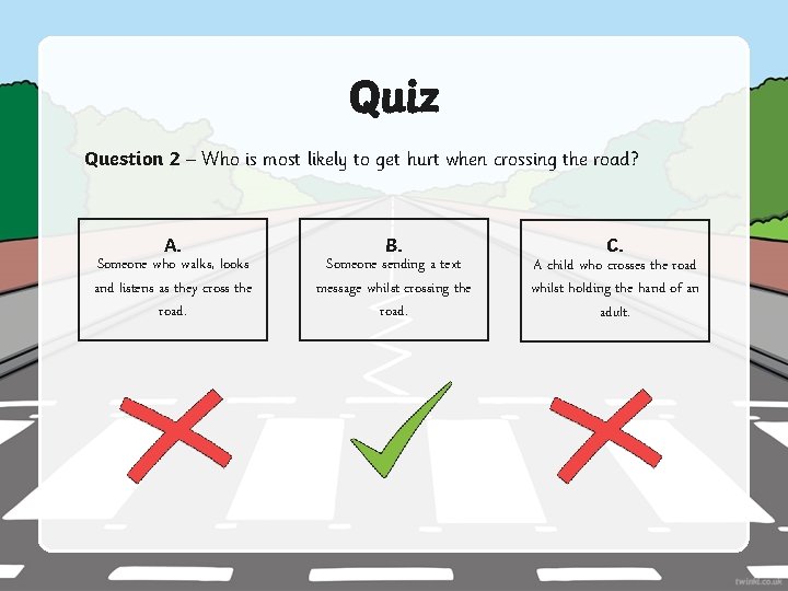 Quiz Question 2 – Who is most likely to get hurt when crossing the