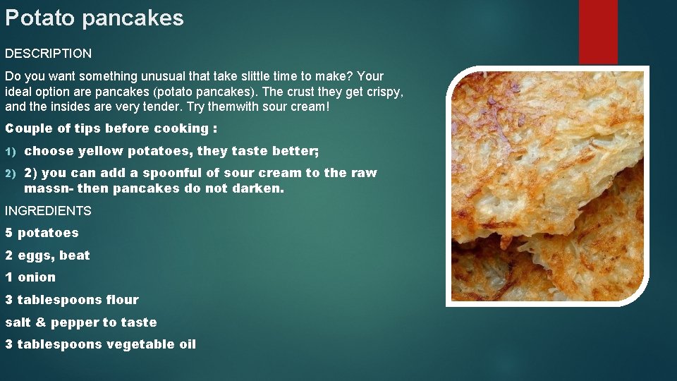 Potato pancakes DESCRIPTION Do you want something unusual that take slittle time to make?