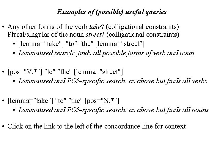 Examples of (possible) useful queries • Any other forms of the verb take? (colligational