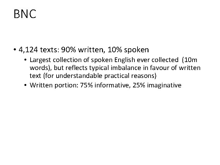 BNC • 4, 124 texts: 90% written, 10% spoken • Largest collection of spoken