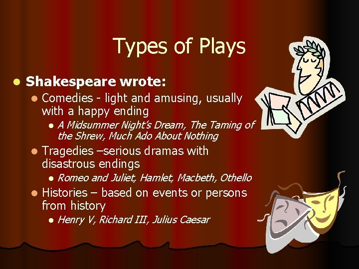 Types of Plays l Shakespeare wrote: l Comedies - light and amusing, usually with