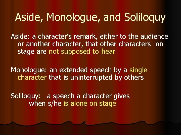 Aside, Monologue, and Soliloquy Aside: a character’s remark, either to the audience or another