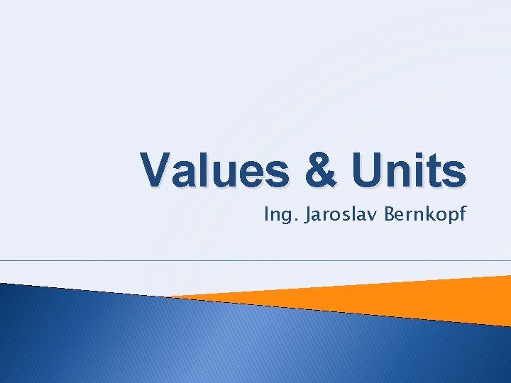 Values & Units Ing. Jaroslav Bernkopf 