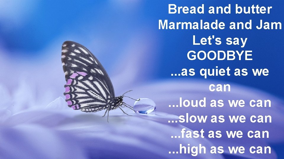 Bread and butter Marmalade and Jam Let's say GOODBYE. . . as quiet as