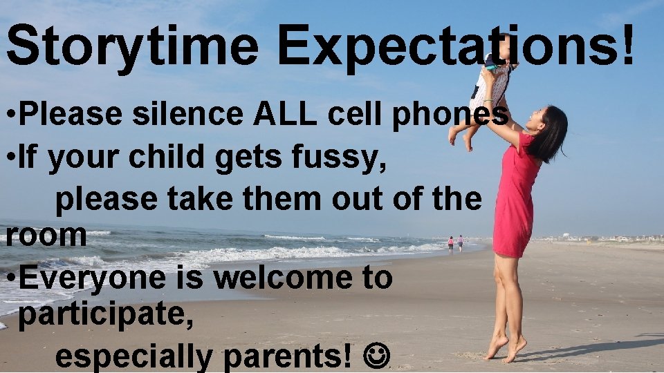 Storytime Expectations! • Please silence ALL cell phones • If your child gets fussy,