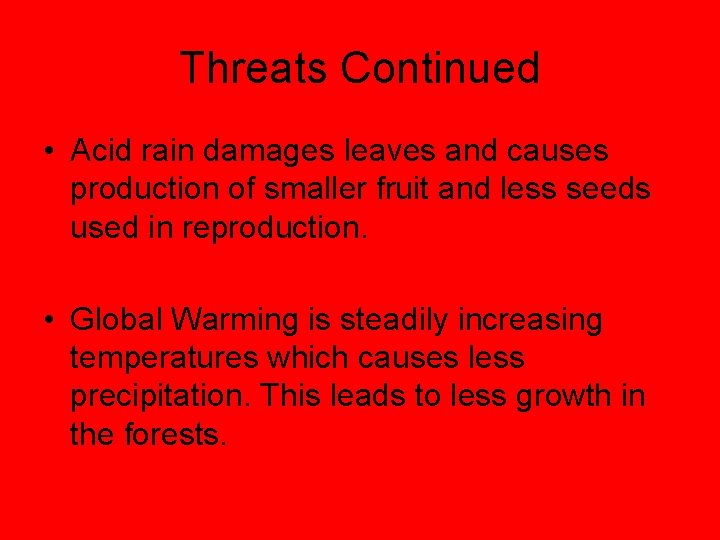 Threats Continued • Acid rain damages leaves and causes production of smaller fruit and