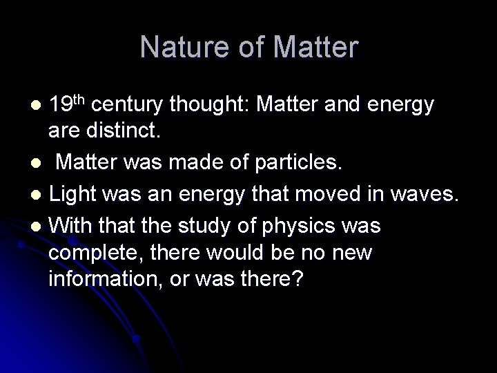 Nature of Matter 19 th century thought: Matter and energy are distinct. l Matter