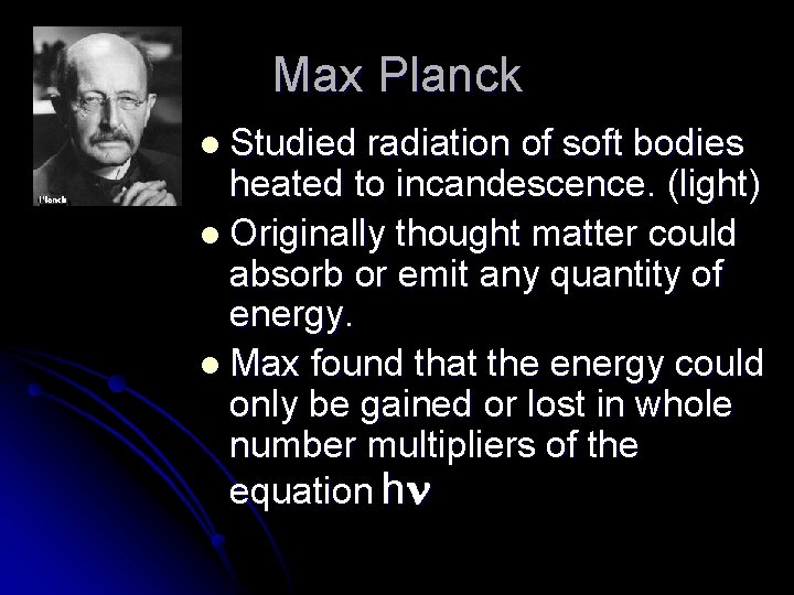 Max Planck l Studied radiation of soft bodies heated to incandescence. (light) l Originally