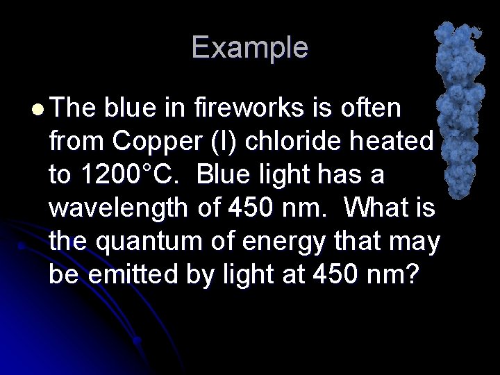 Example l The blue in fireworks is often from Copper (I) chloride heated to