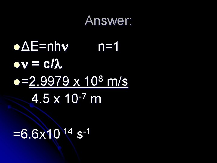 Answer: l ΔE=nh l n=1 = c/ 8 l =2. 9979 x 10 m/s