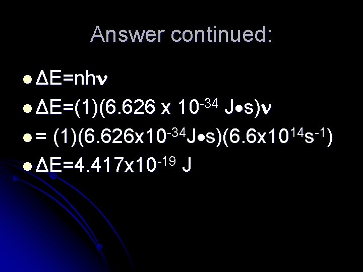 Answer continued: l ΔE=nh x 10 -34 J s) l = (1)(6. 626 x