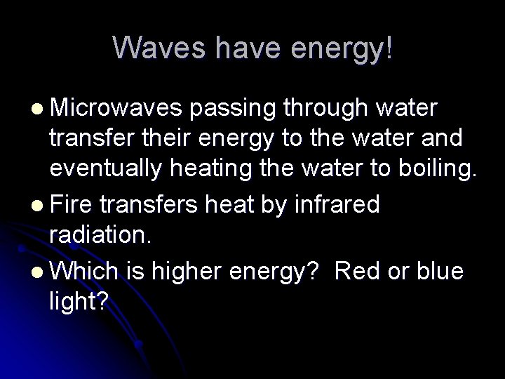Waves have energy! l Microwaves passing through water transfer their energy to the water