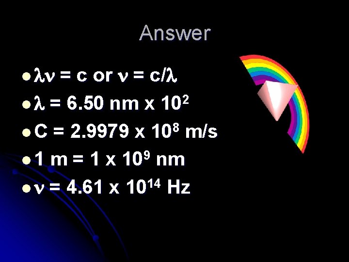Answer l = c or = c/ l = 6. 50 nm x 102