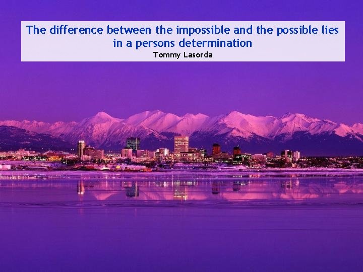 The difference between the impossible and the possible lies in a persons determination Tommy