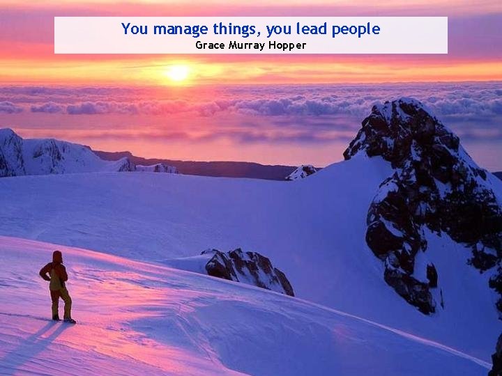 You manage things, you lead people Grace Murray Hopper 