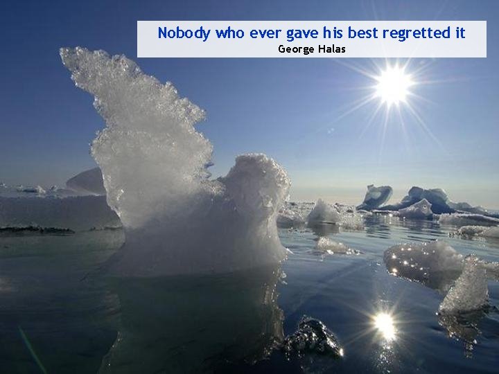 Nobody who ever gave his best regretted it George Halas 