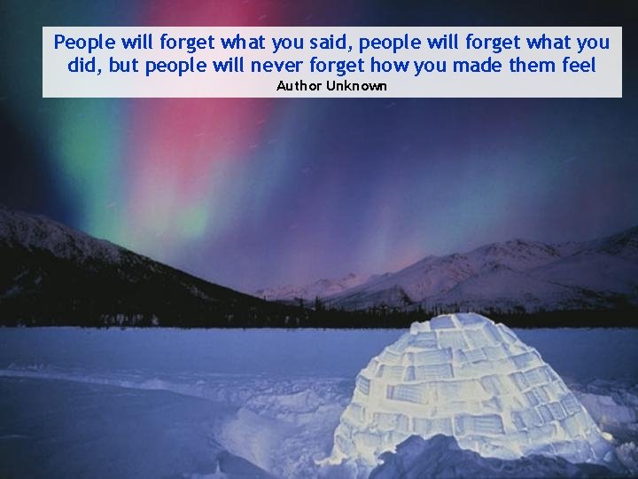 People will forget what you said, people will forget what you did, but people