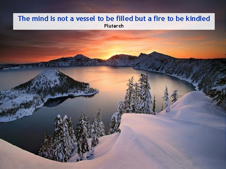 The mind is not a vessel to be filled but a fire to be