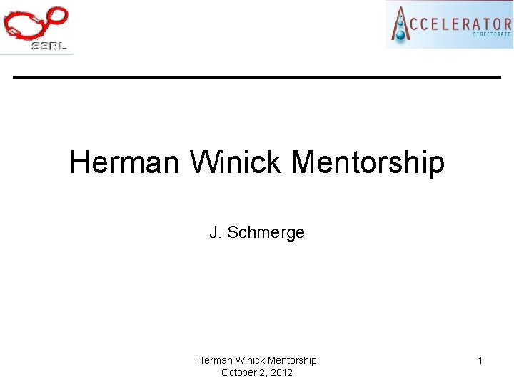 Herman Winick Mentorship J. Schmerge Herman Winick Mentorship October 2, 2012 1 