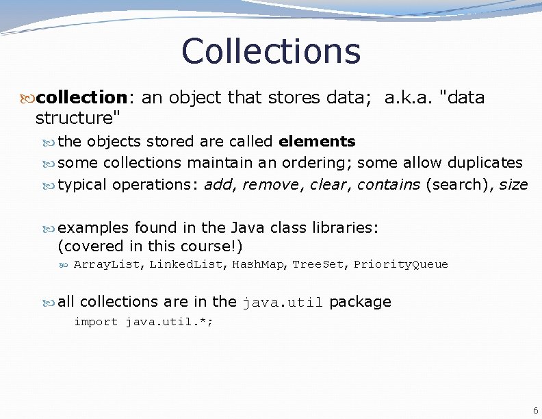 Collections collection: an object that stores data; a. k. a. "data structure" the objects