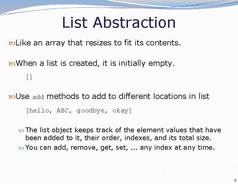 List Abstraction Like an array that resizes to fit its contents. When a list