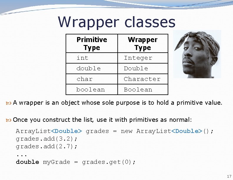 Wrapper classes Primitive Type int Wrapper Type Integer double Double char Character boolean Boolean