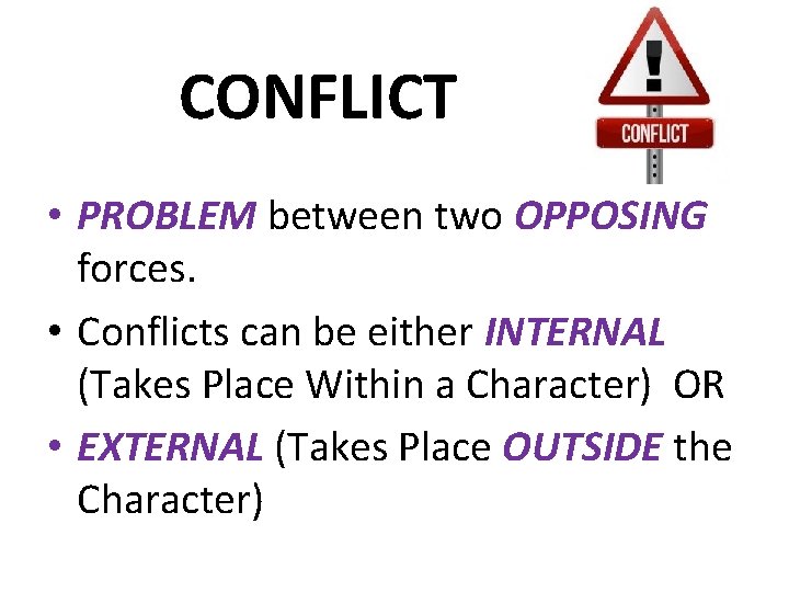 CONFLICT • PROBLEM between two OPPOSING forces. • Conflicts can be either INTERNAL (Takes