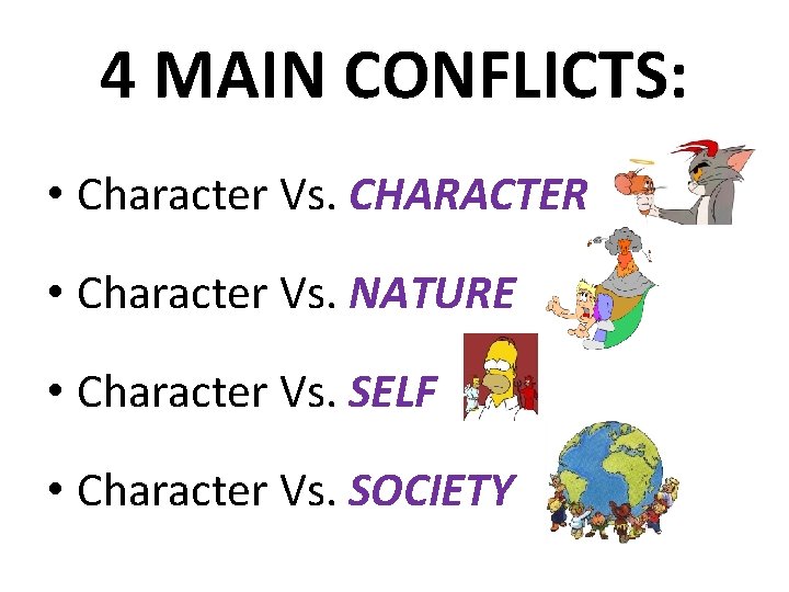 4 MAIN CONFLICTS: • Character Vs. CHARACTER • Character Vs. NATURE • Character Vs.