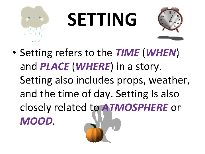 SETTING • Setting refers to the TIME (WHEN) and PLACE (WHERE) in a story.