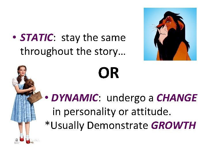  • STATIC: stay the same throughout the story… OR • DYNAMIC: undergo a