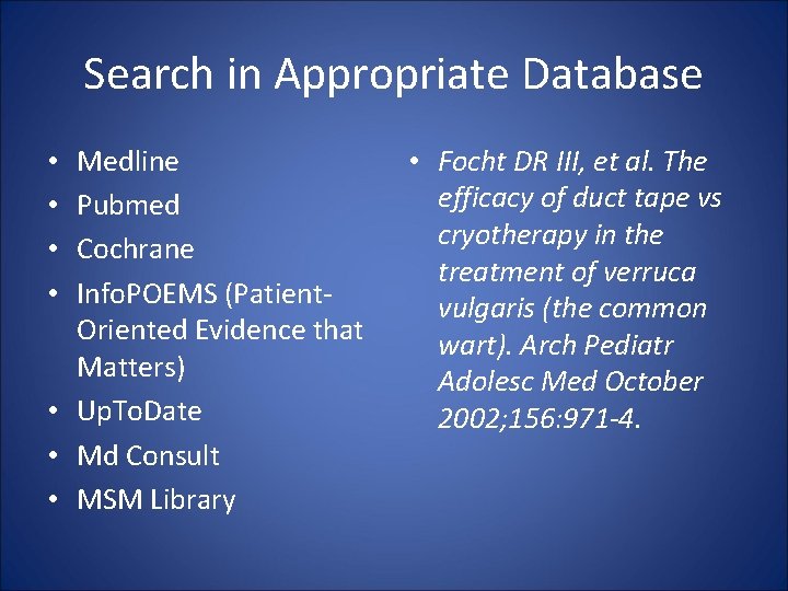 Search in Appropriate Database Medline Pubmed Cochrane Info. POEMS (Patient. Oriented Evidence that Matters)