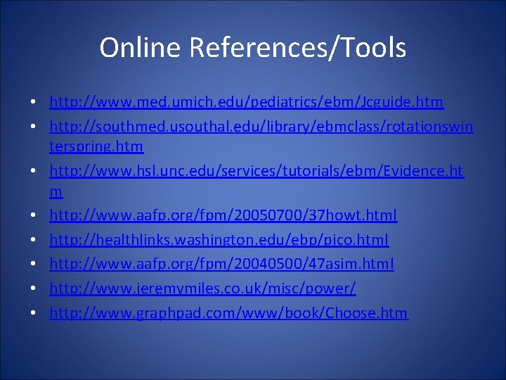 Online References/Tools • http: //www. med. umich. edu/pediatrics/ebm/Jcguide. htm • http: //southmed. usouthal. edu/library/ebmclass/rotationswin