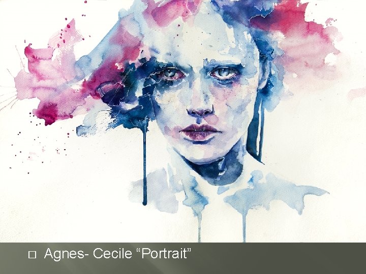 � Agnes- Cecile “Portrait” 